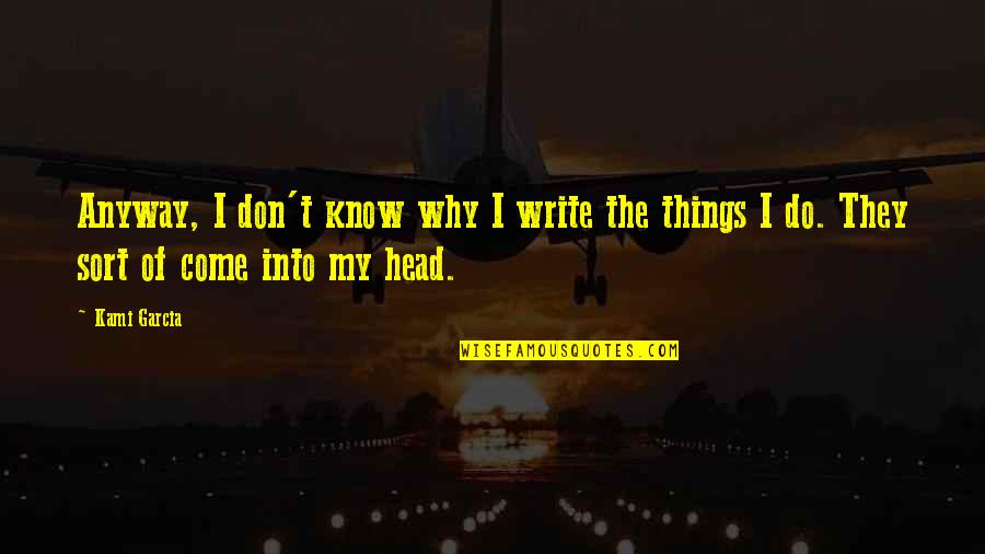 Love Myth Quotes By Kami Garcia: Anyway, I don't know why I write the Love Myth Quotes By Kami Garcia: Anyway, I don't know why I write the
