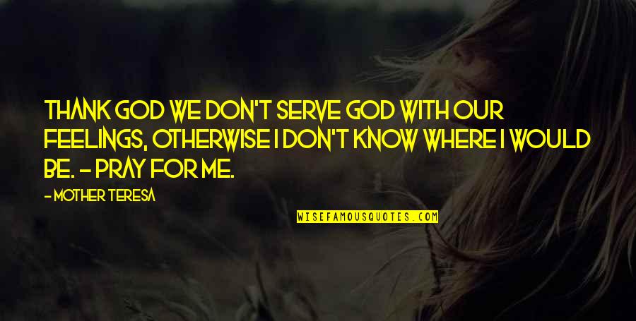 Love Myth Quotes By Mother Teresa: Thank God we don't serve God with our