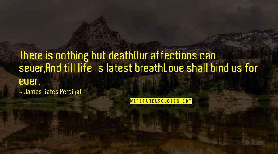 Love N Affection Quotes By James Gates Percival: There is nothing but deathOur affections can sever,And Love N Affection Quotes By James Gates Percival: There is nothing but deathOur affections can sever,And