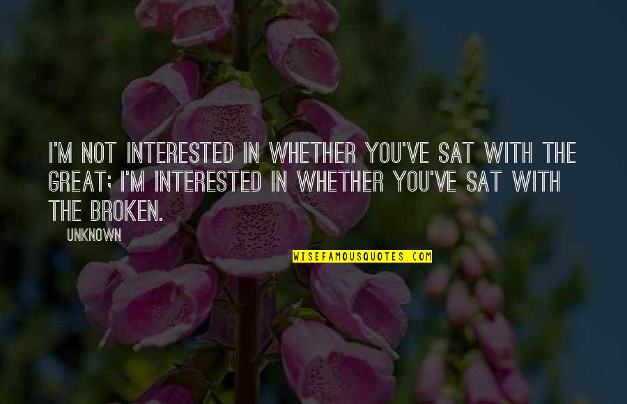 Love N Broken Heart Quotes By Unknown: I'm not interested in whether you've sat with