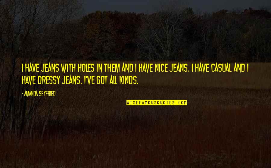 Love Nag Aaway Quotes By Amanda Seyfried: I have jeans with holes in them and