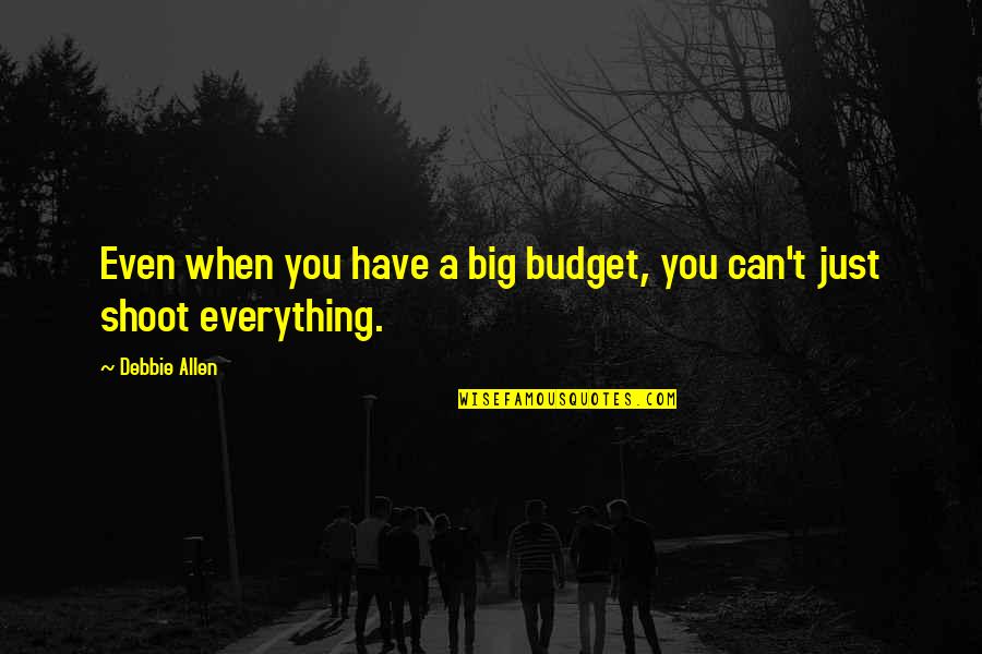 Love Nag Aaway Quotes By Debbie Allen: Even when you have a big budget, you