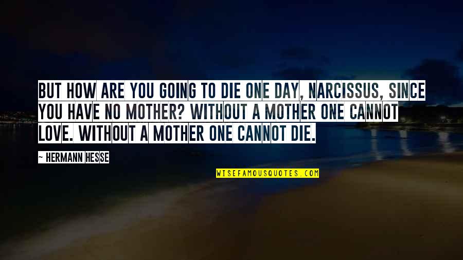 Love Narcissus Quotes By Hermann Hesse: But how are you going to die one