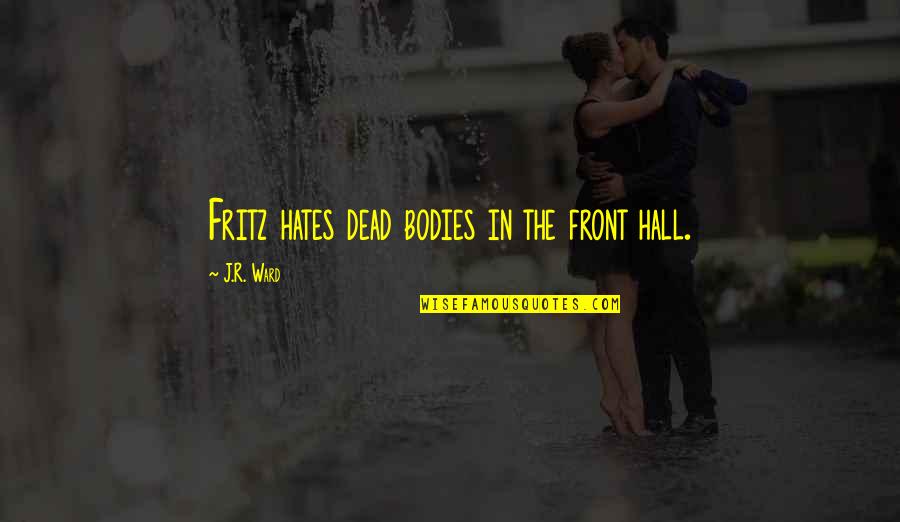 Love Nasha Quotes By J.R. Ward: Fritz hates dead bodies in the front hall.