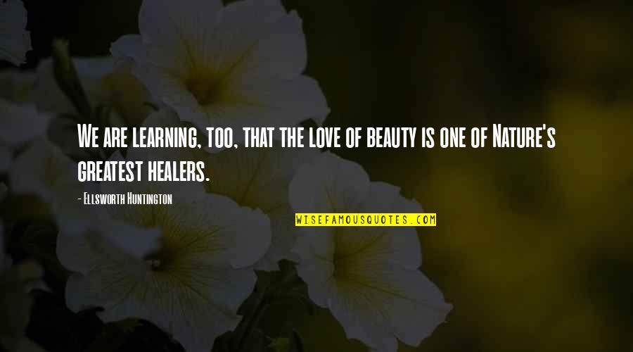 Love Nature Beauty Quotes By Ellsworth Huntington: We are learning, too, that the love of Love Nature Beauty Quotes By Ellsworth Huntington: We are learning, too, that the love of