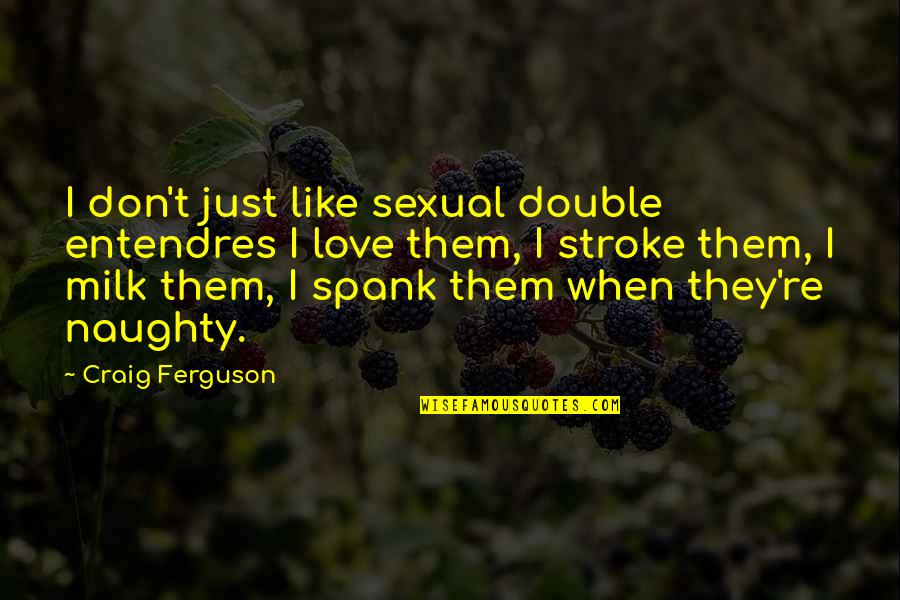 Love Naughty Quotes By Craig Ferguson: I don't just like sexual double entendres I