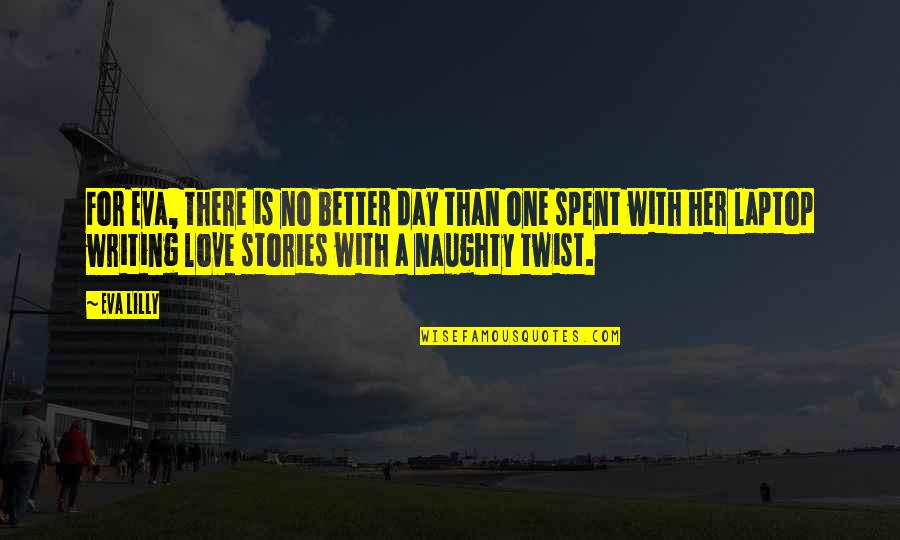 Love Naughty Quotes By Eva Lilly: For Eva, there is no better day than