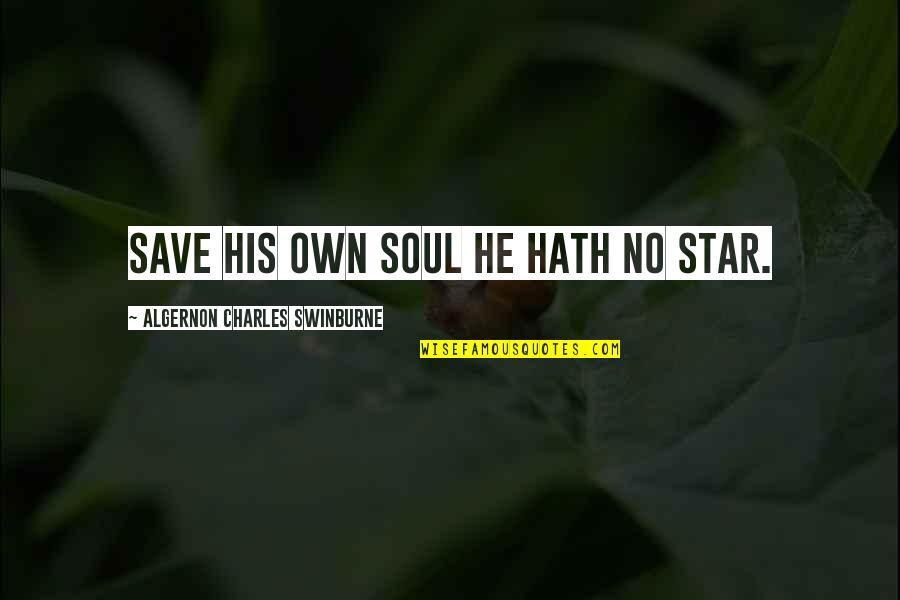Love Ne Quotes By Algernon Charles Swinburne: Save his own soul he hath no star.