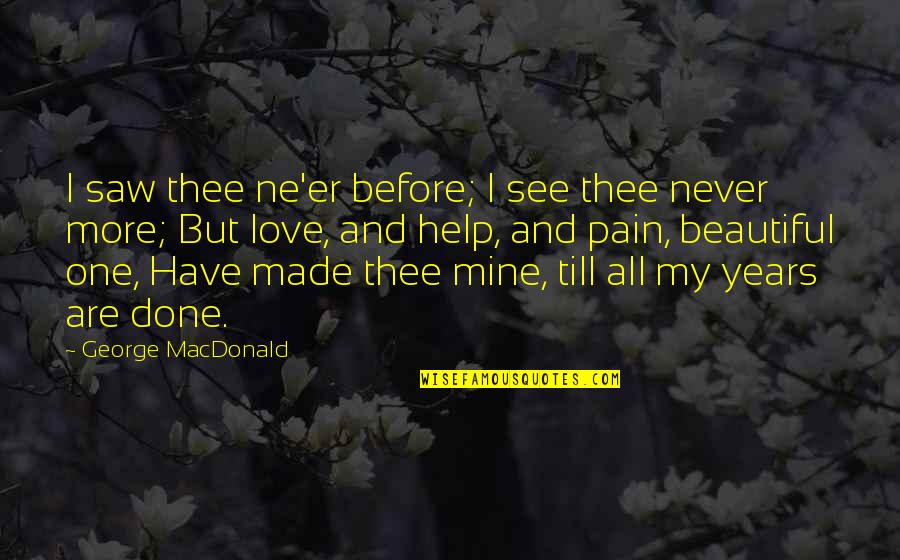 Love Ne Quotes By George MacDonald: I saw thee ne'er before; I see thee