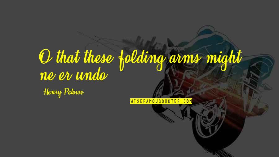 Love Ne Quotes By Henry Petowe: O that these folding arms might ne'er undo!