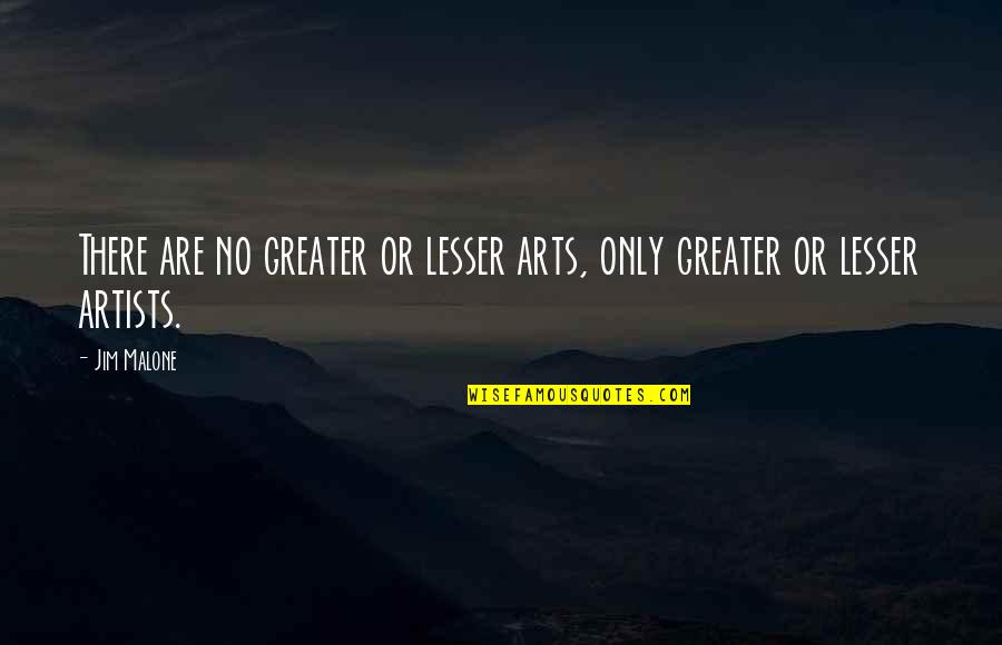 Love Ne Quotes By Jim Malone: There are no greater or lesser arts, only