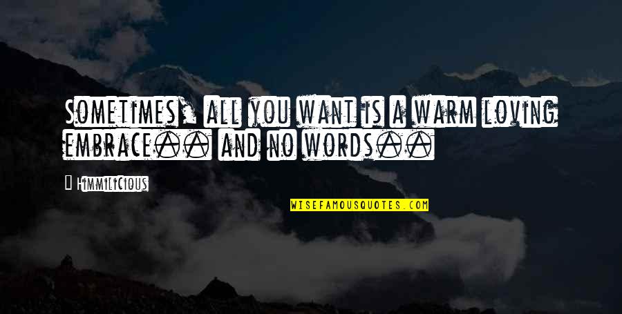 Love Need No Words Quotes By Himmilicious: Sometimes, all you want is a warm loving