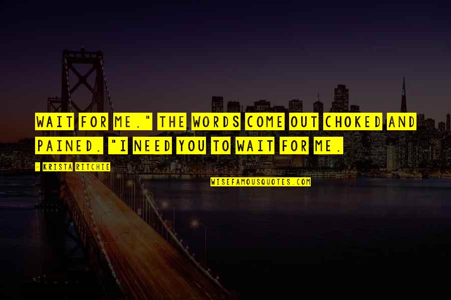 Love Need No Words Quotes By Krista Ritchie: Wait for me." The words come out choked