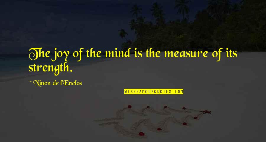 Love Needs Courage Quotes By Ninon De L'Enclos: The joy of the mind is the measure