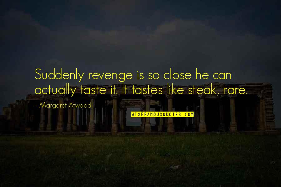 Love Needs Nurturing Quotes By Margaret Atwood: Suddenly revenge is so close he can actually