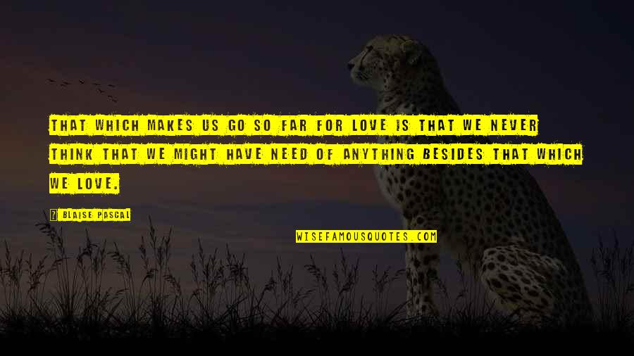 Love Needs Quotes By Blaise Pascal: That which makes us go so far for
