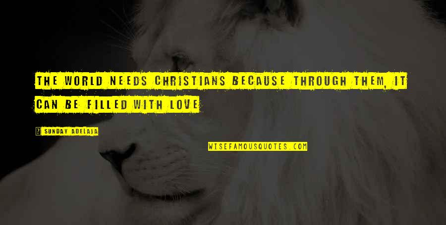 Love Needs Quotes By Sunday Adelaja: The world needs Christians because through them, it