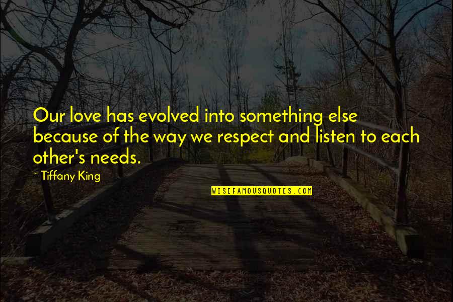 Love Needs Quotes By Tiffany King: Our love has evolved into something else because