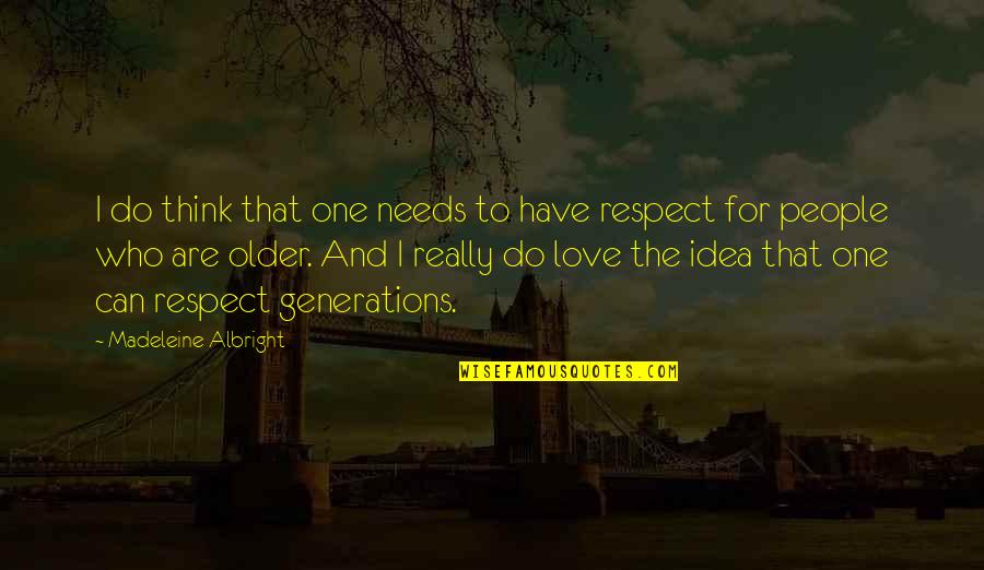 Love Needs Respect Quotes By Madeleine Albright: I do think that one needs to have