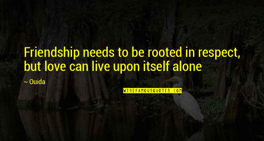 Love Needs Respect Quotes By Ouida: Friendship needs to be rooted in respect, but