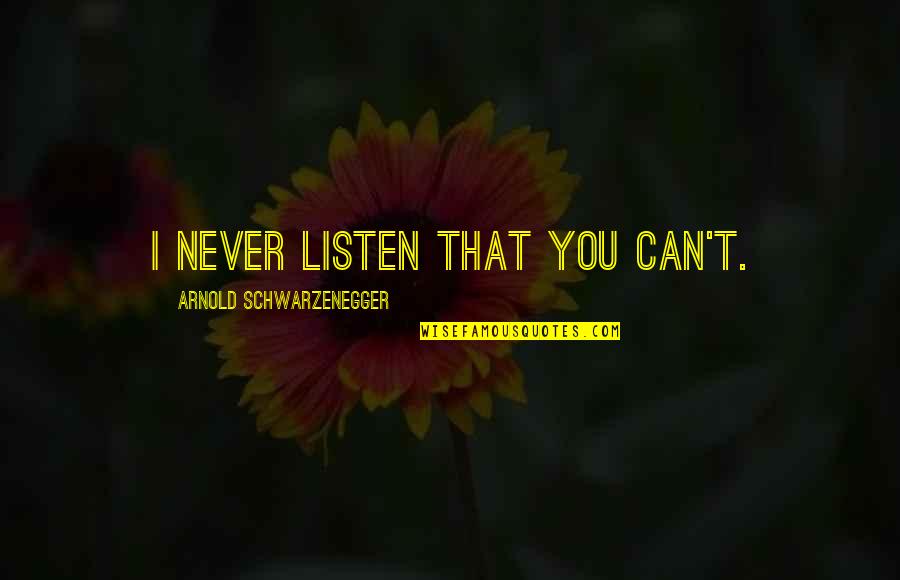 Love Needs Time Quotes By Arnold Schwarzenegger: I never listen that you can't.