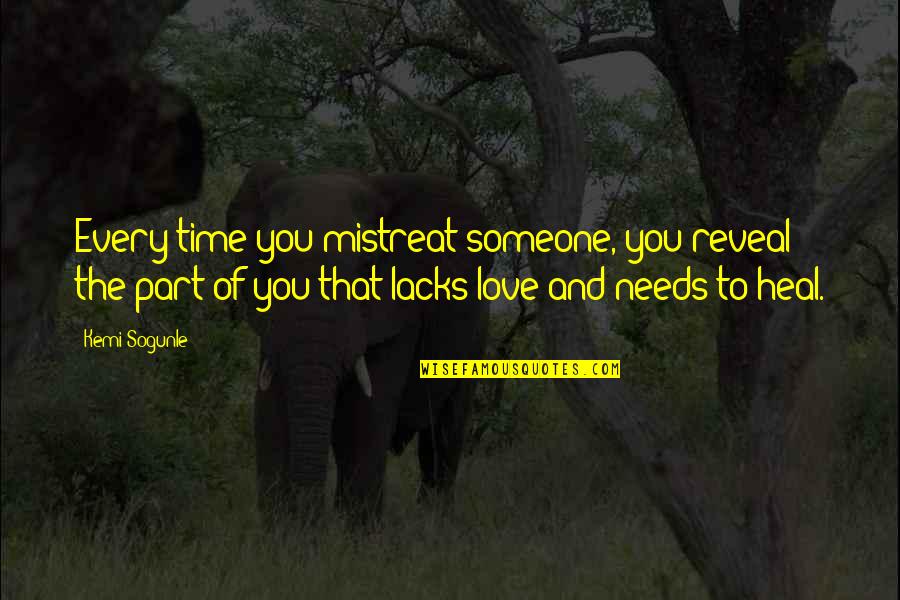 Love Needs Time Quotes By Kemi Sogunle: Every time you mistreat someone, you reveal the