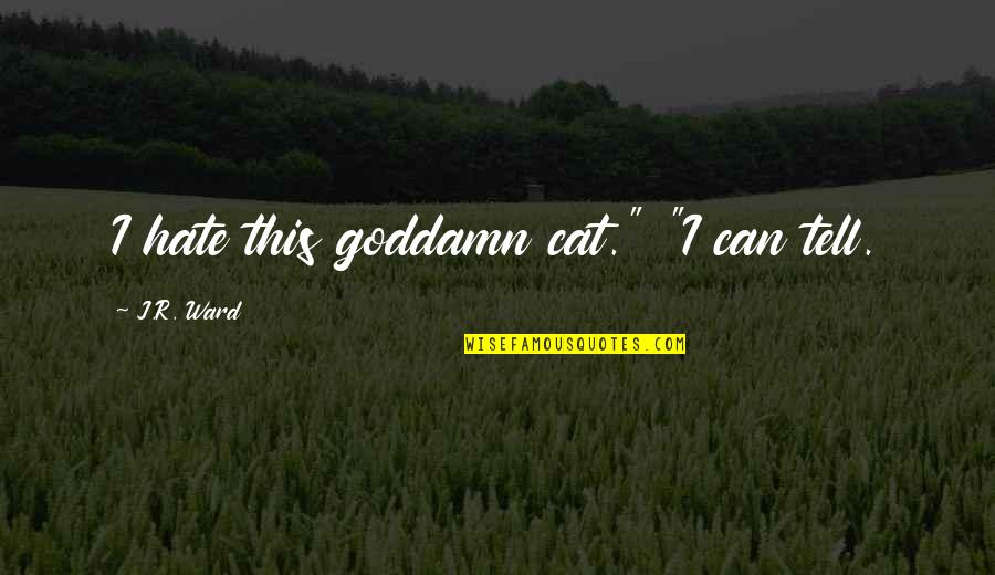 Love Needs Trust Quotes By J.R. Ward: I hate this goddamn cat." "I can tell.
