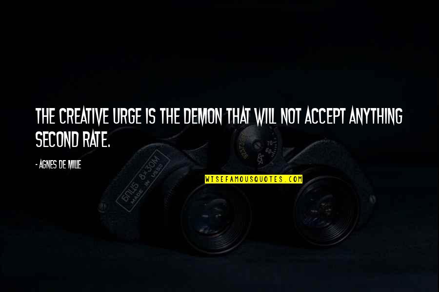 Love Needs Two Quotes By Agnes De Mille: The creative urge is the demon that will