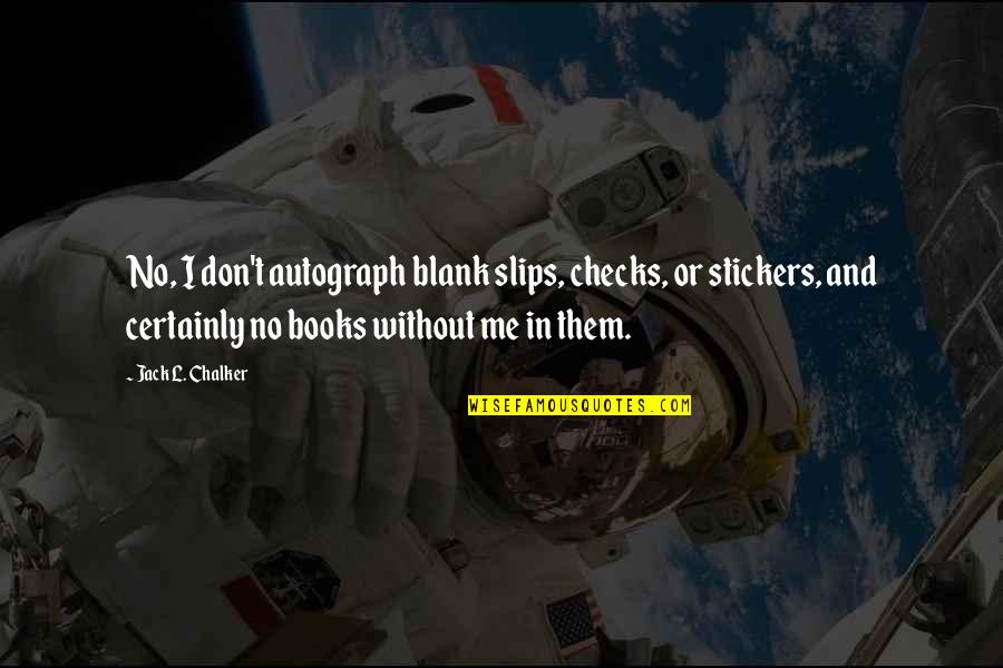 Love Neglected Quotes By Jack L. Chalker: No, I don't autograph blank slips, checks, or