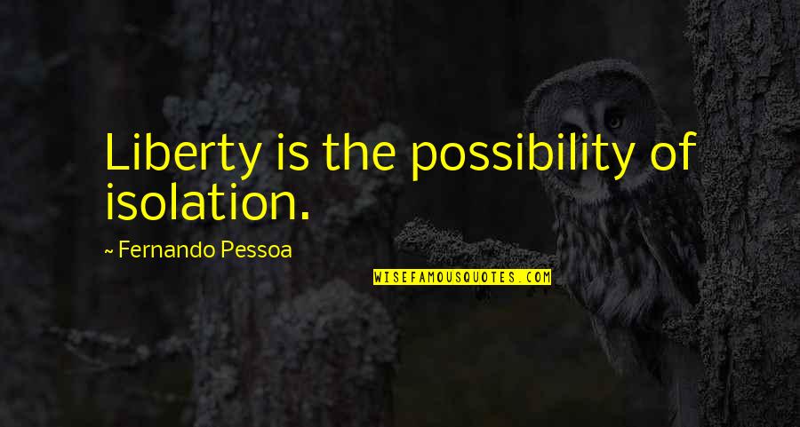 Love Nest Quotes By Fernando Pessoa: Liberty is the possibility of isolation.