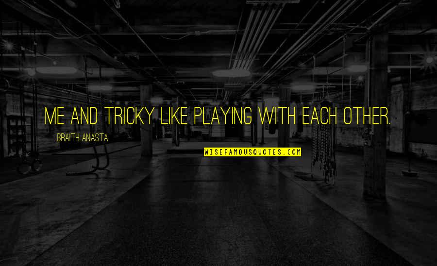 Love Neutrality Quotes By Braith Anasta: Me and Tricky like playing with each other.