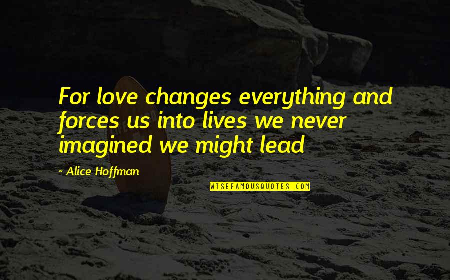 Love Never Changes Quotes By Alice Hoffman: For love changes everything and forces us into