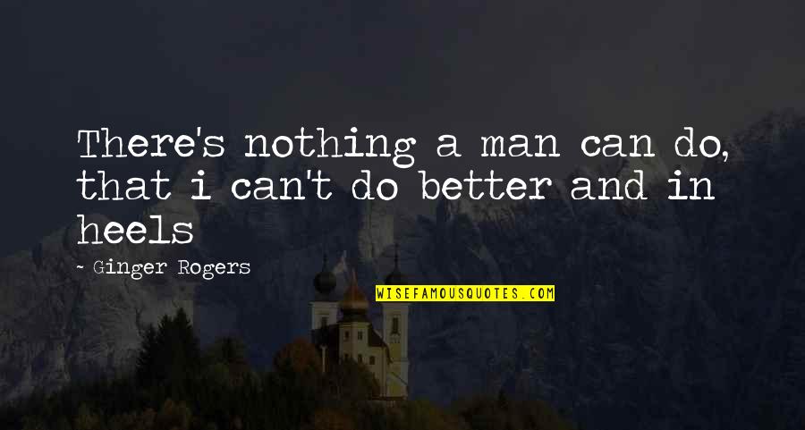 Love Never Comes Easy Quotes By Ginger Rogers: There's nothing a man can do, that i