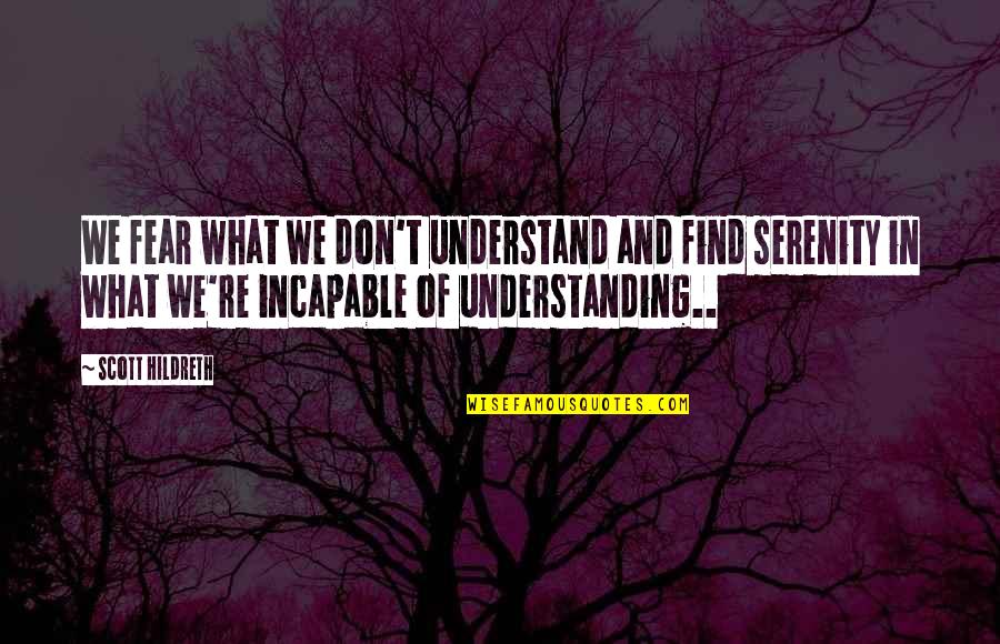 Love Never Dies Quotes By Scott Hildreth: We fear what we don't understand and find