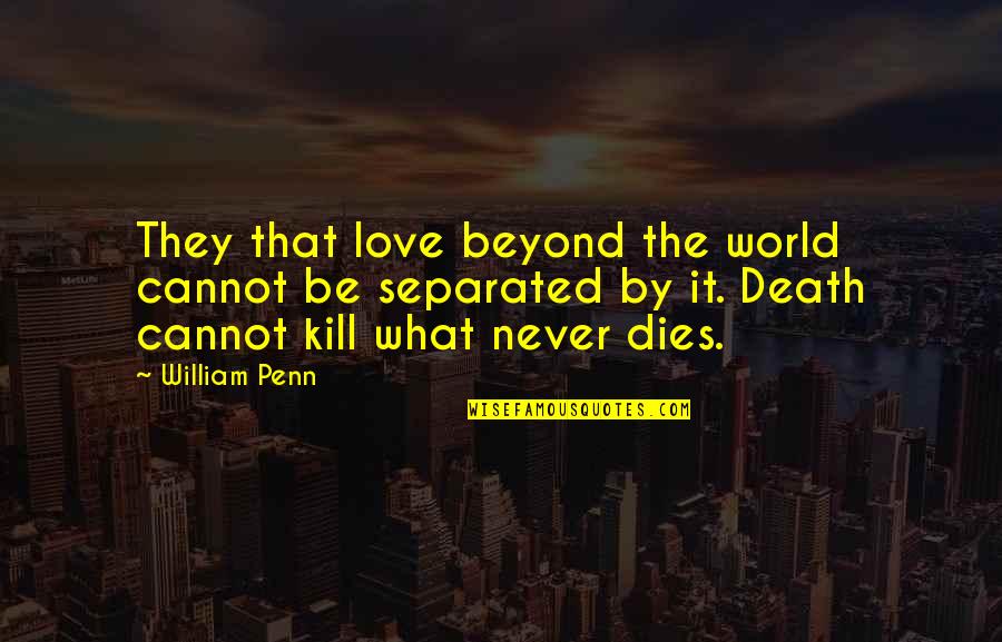 Love Never Dies Quotes By William Penn: They that love beyond the world cannot be