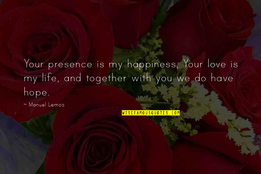 Love Never Disappears Quotes By Manuel Lemos: Your presence is my happiness, Your love is