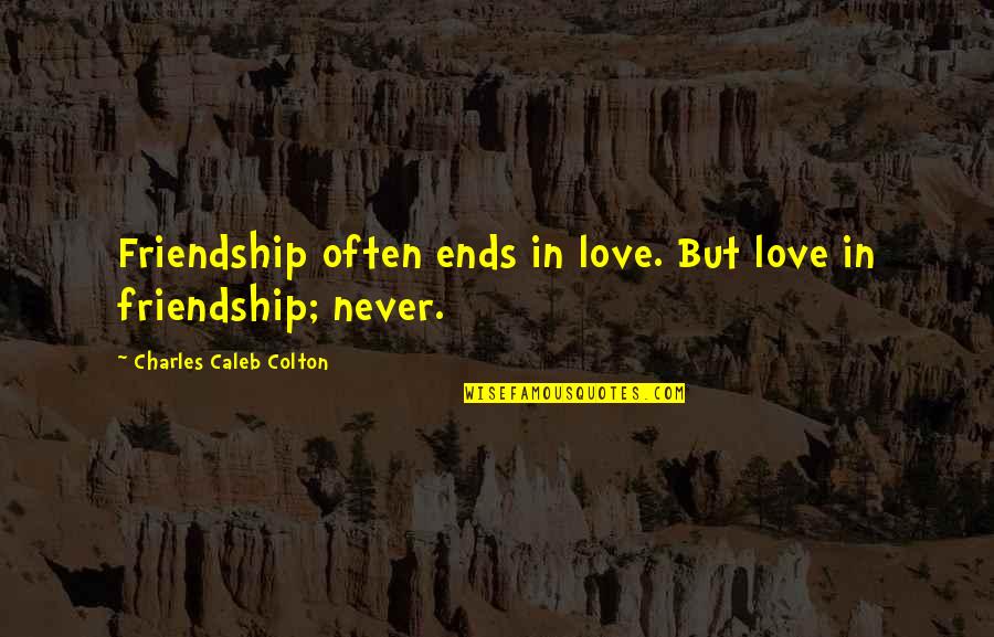 Love Never Ends Quotes By Charles Caleb Colton: Friendship often ends in love. But love in