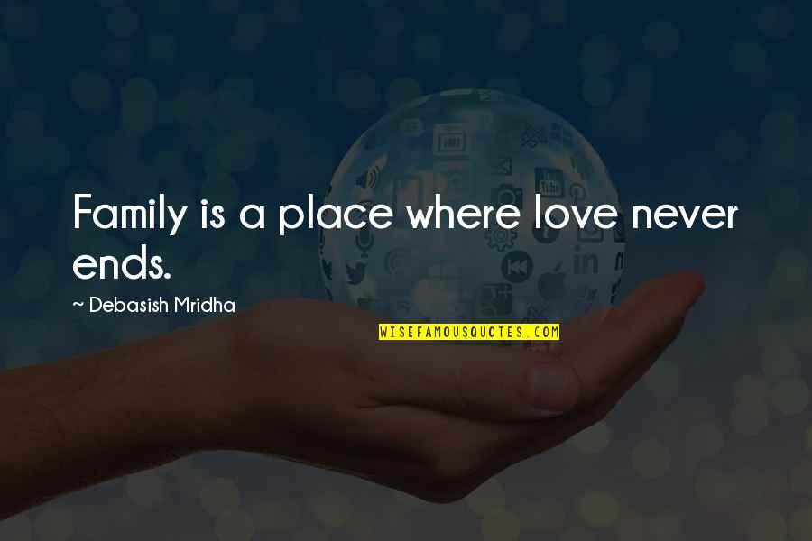 Love Never Ends Quotes By Debasish Mridha: Family is a place where love never ends.