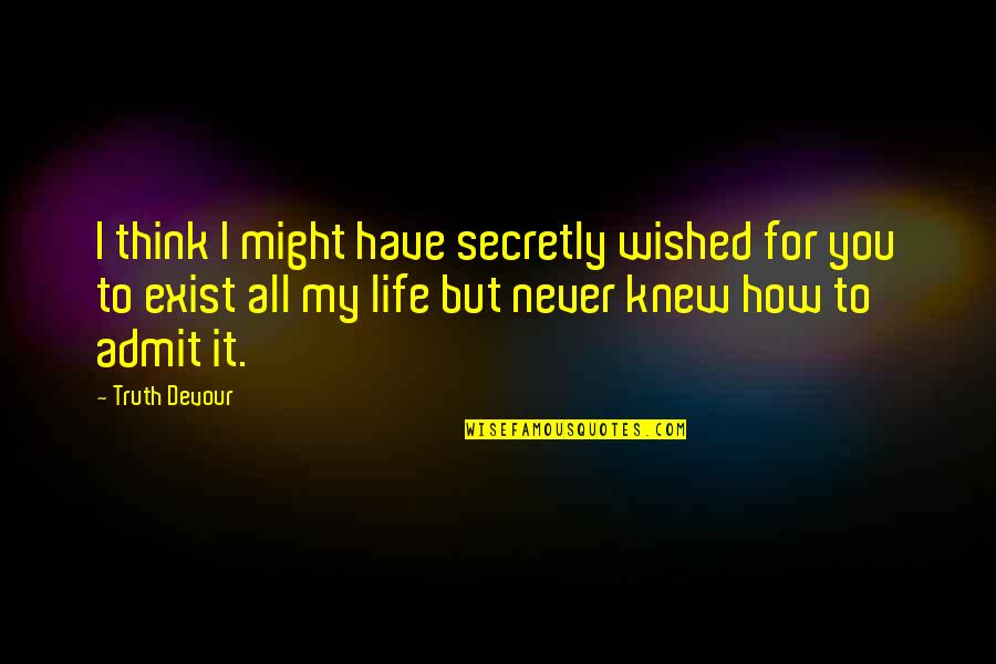 Love Never Exist Quotes By Truth Devour: I think I might have secretly wished for