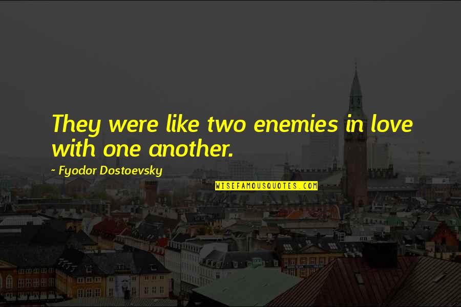 Love Never Existed Quotes By Fyodor Dostoevsky: They were like two enemies in love with