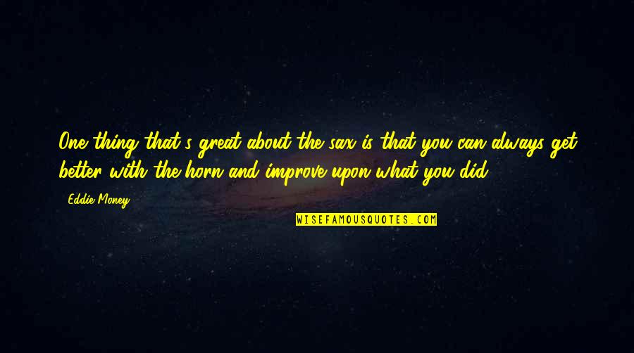 Love Never Fade Quotes By Eddie Money: One thing that's great about the sax is