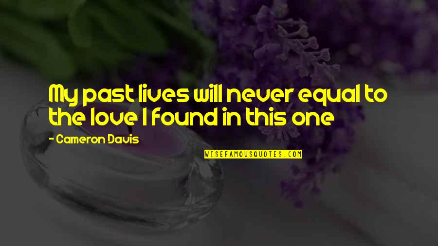 Love Never Found Quotes By Cameron Davis: My past lives will never equal to the