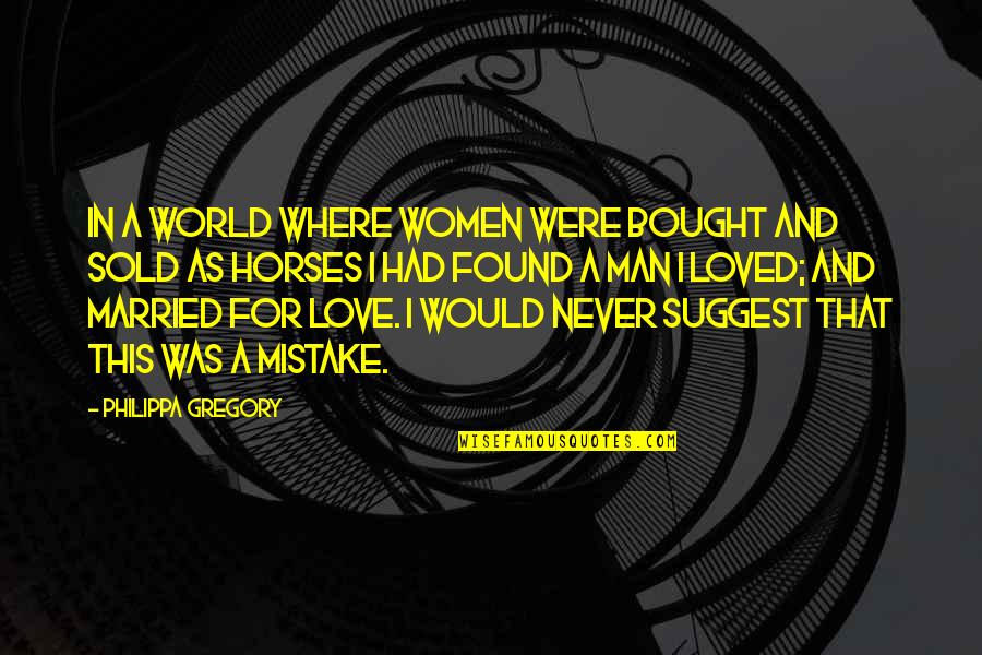 Love Never Found Quotes By Philippa Gregory: In a world where women were bought and
