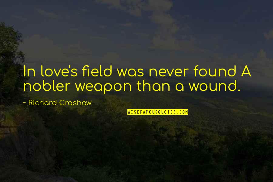 Love Never Found Quotes By Richard Crashaw: In love's field was never found A nobler
