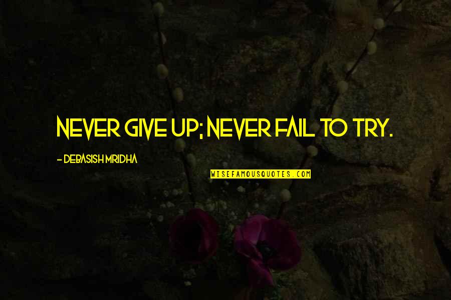 Love Never Give Up Quotes By Debasish Mridha: Never give up; never fail to try.