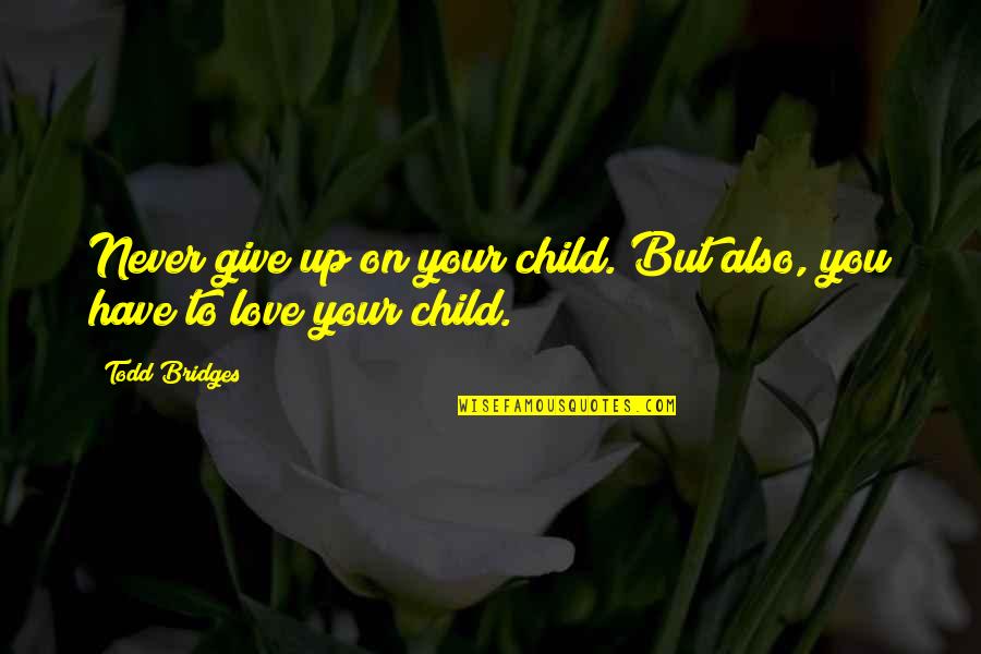 Love Never Give Up Quotes By Todd Bridges: Never give up on your child. But also,
