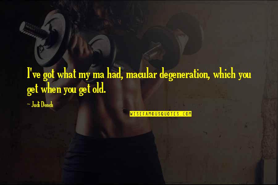 Love Never Give Up Tagalog Quotes By Judi Dench: I've got what my ma had, macular degeneration,