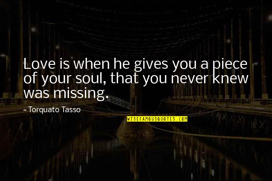 Love Never Gives Up Quotes By Torquato Tasso: Love is when he gives you a piece