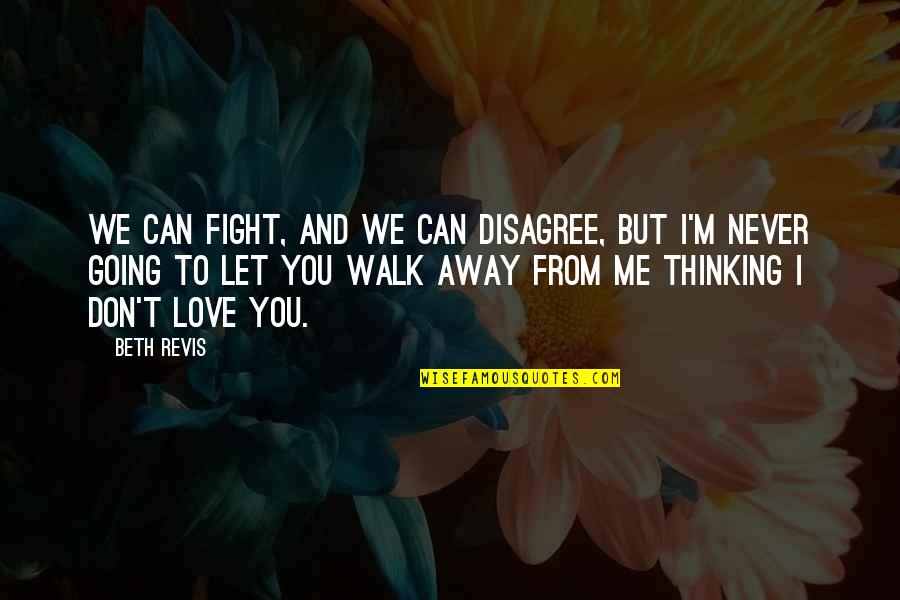 Love Never Going Away Quotes By Beth Revis: We can fight, and we can disagree, but