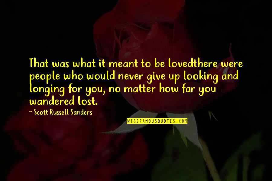 Love Never Meant To Be Quotes By Scott Russell Sanders: That was what it meant to be lovedthere